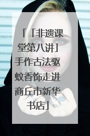 「非遗课堂第八讲」手作古法驱蚊香饰走进商丘市新华书店