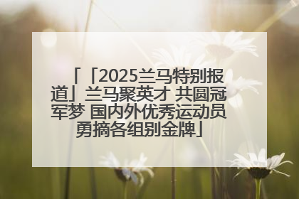 「2025兰马特别报道」兰马聚英才 共圆冠军梦 国内外优秀运动员勇摘各组别金牌