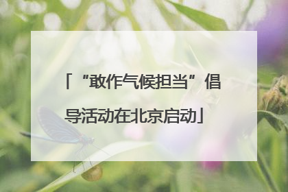 “敢作气候担当”倡导活动在北京启动