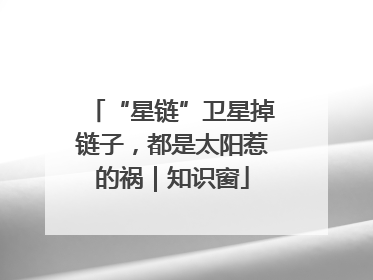 “星链”卫星掉链子，都是太阳惹的祸｜知识窗