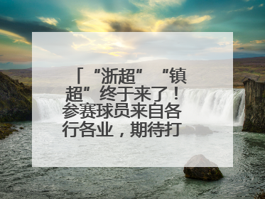 “浙超”“镇超”终于来了！参赛球员来自各行各业，期待打好每一场比赛
