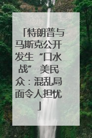 特朗普与马斯克公开发生“口水战” 美民众：混乱局面令人担忧