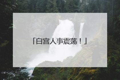 白宫人事震荡！