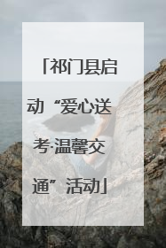 祁门县启动“爱心送考·温馨交通”活动
