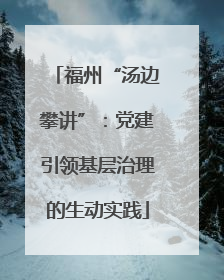 福州“汤边攀讲”：党建引领基层治理的生动实践