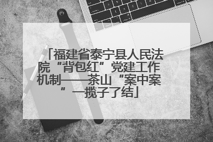 福建省泰宁县人民法院“背包红”党建工作机制——茶山“案中案”一揽子了结