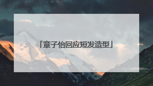 章子怡回应短发造型