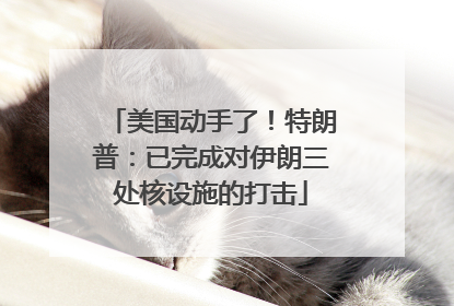 美国动手了！特朗普：已完成对伊朗三处核设施的打击
