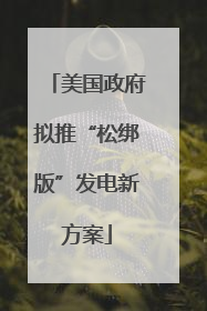 美国政府拟推“松绑版”发电新方案