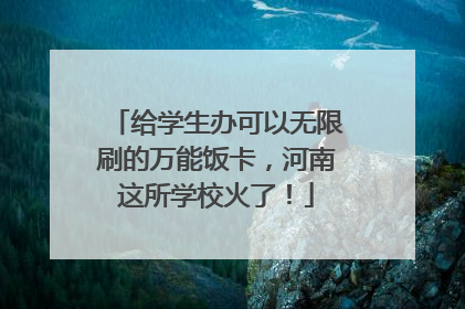 给学生办可以无限刷的万能饭卡，河南这所学校火了！