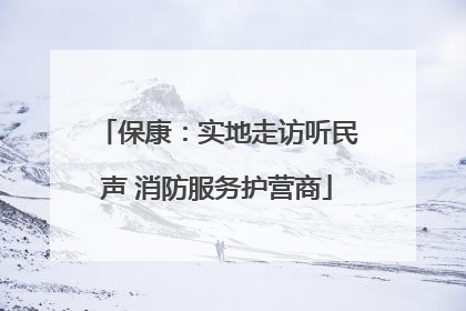 保康：实地走访听民声 消防服务护营商