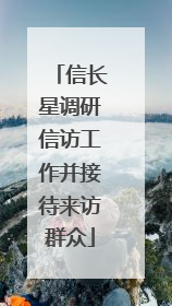 信长星调研信访工作并接待来访群众