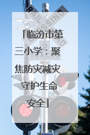 临汾市第三小学：聚焦防灾减灾 守护生命安全