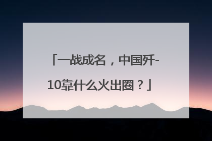 一战成名，中国歼-10靠什么火出圈？