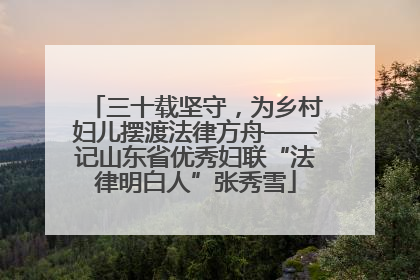 三十载坚守，为乡村妇儿摆渡法律方舟——记山东省优秀妇联“法律明白人”张秀雪