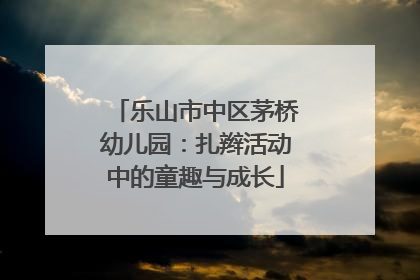 乐山市中区茅桥幼儿园：扎辫活动中的童趣与成长