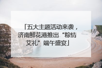五大主题活动来袭，济南鲜花港推出“粽情艾礼”端午盛宴