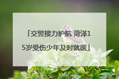 交警接力护航 菏泽15岁受伤少年及时就医