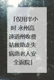 仅用半小时 永州高速道州收费站救助走失病患老人安全返院