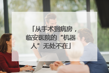 从手术到病房，临安医院的“机器人”无处不在