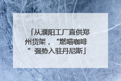 从濮阳工厂直供郑州货架，“燃喵咖啡”强势入驻丹尼斯