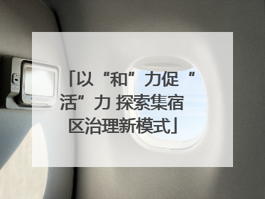 以“和”力促“活”力 探索集宿区治理新模式