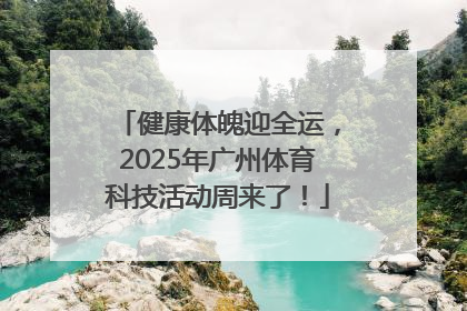 健康体魄迎全运，2025年广州体育科技活动周来了！