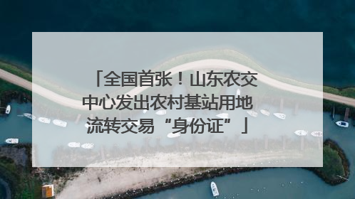 全国首张！山东农交中心发出农村基站用地流转交易“身份证”