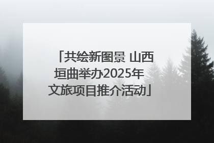共绘新图景 山西垣曲举办2025年文旅项目推介活动