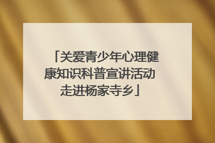 关爱青少年心理健康知识科普宣讲活动走进杨家寺乡