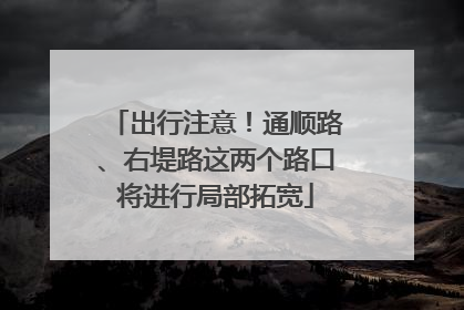 出行注意！通顺路、右堤路这两个路口将进行局部拓宽