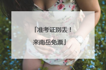 准考证别丢！来南岳免票