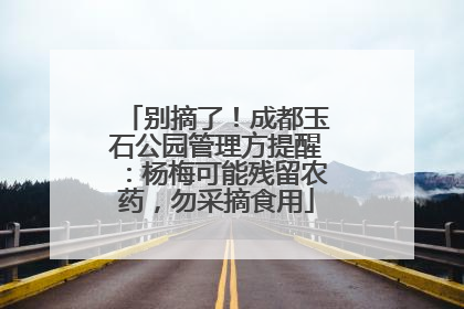 别摘了！成都玉石公园管理方提醒：杨梅可能残留农药，勿采摘食用