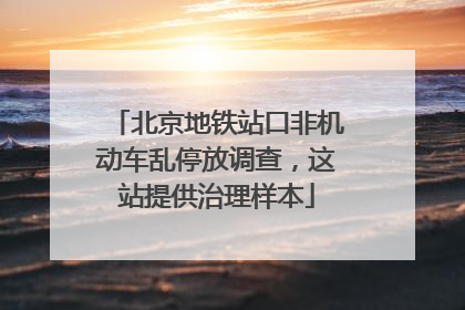 北京地铁站口非机动车乱停放调查，这站提供治理样本