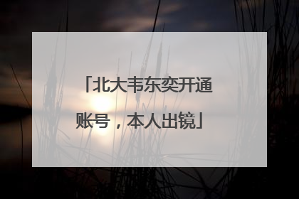 北大韦东奕开通账号，本人出镜