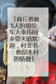 商丘勇救5人的现役军人张伟回乡受夹道欢迎，村支书：他是本村的骄傲