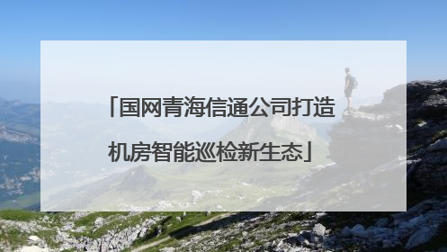 国网青海信通公司打造机房智能巡检新生态
