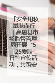 安全用妆 量肤而行｜高唐县市场监督管理局开展“5·25爱肤日”宣传活动，共筑安全用妆防线