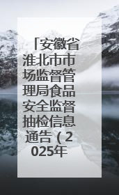 安徽省淮北市市场监督管理局食品安全监督抽检信息通告（2025年第19期-校园专项）