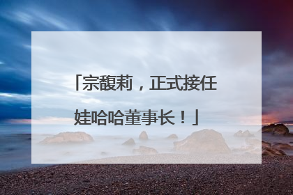 宗馥莉，正式接任娃哈哈董事长！