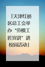 天津红桥区总工会举办“劳模工匠宣讲”进校园活动