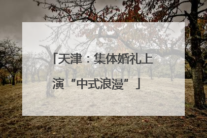 天津：集体婚礼上演“中式浪漫”