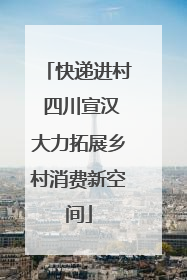 快递进村 四川宣汉大力拓展乡村消费新空间