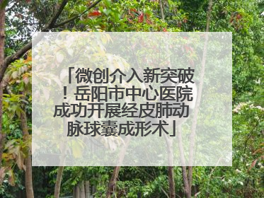 微创介入新突破！岳阳市中心医院成功开展经皮肺动脉球囊成形术