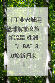 工业老城用篮球解锁文旅新流量 株洲“厂BA”3.0焕新归来