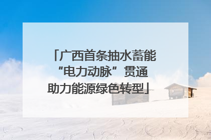 广西首条抽水蓄能“电力动脉”贯通 助力能源绿色转型