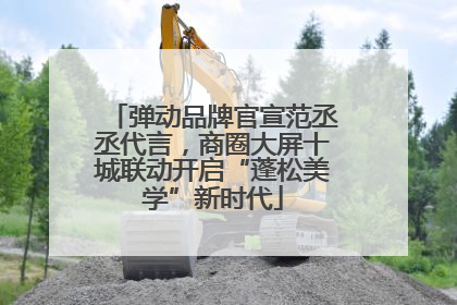 弹动品牌官宣范丞丞代言，商圈大屏十城联动开启“蓬松美学”新时代