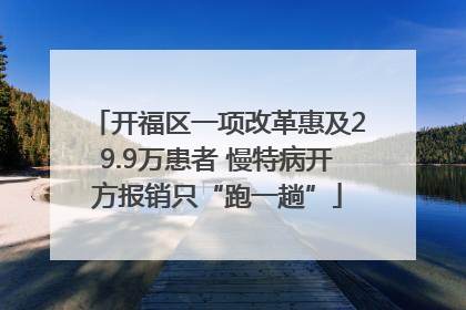 开福区一项改革惠及29.9万患者 慢特病开方报销只“跑一趟”