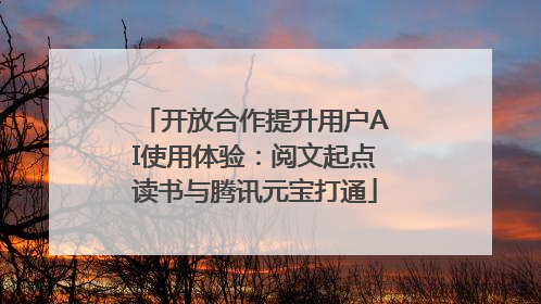 开放合作提升用户AI使用体验：阅文起点读书与腾讯元宝打通