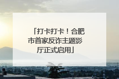 打卡打卡！合肥市首家反诈主题影厅正式启用